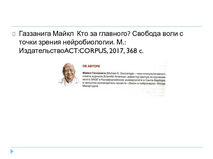 Газзанига Майкл Кто за главного? Свобода воли с точки зрения нейробиологии. М.: ИздательствоACT:CORPUS, 2017, 368 c.