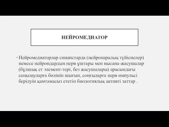 НЕЙРОМЕДИАТОР Нейромедиаторлар синапстарда (нейронаралық түйіспелер) немесе нейрондардың нерв ұштары мен нысана-жасушалар (бұлшық