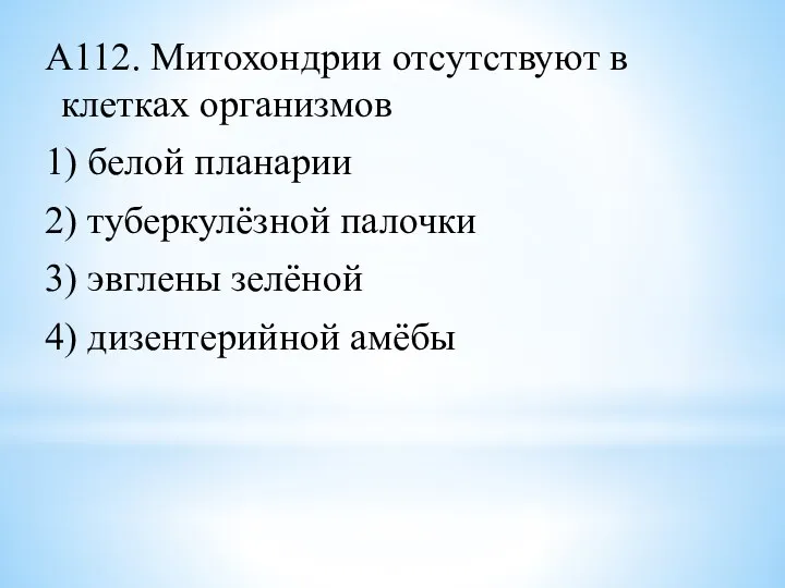 А112. Митохондрии отсутствуют в клетках организмов 1) белой планарии 2) туберкулёзной палочки