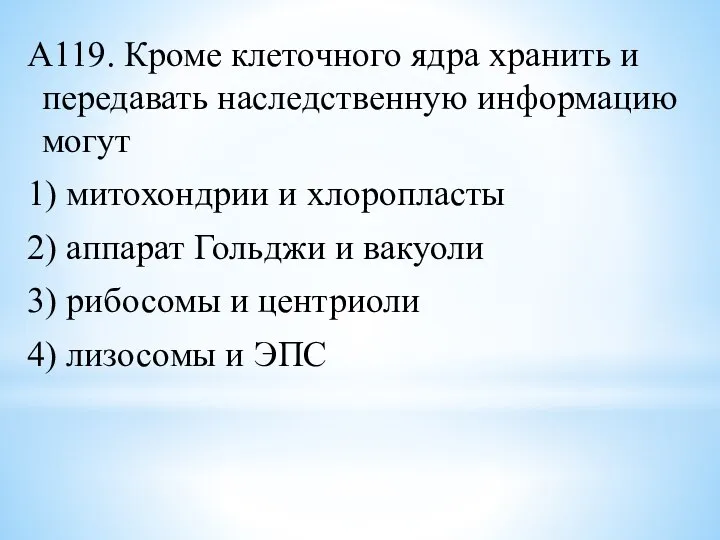 А119. Кроме клеточного ядра хранить и передавать наследственную информацию могут 1) митохондрии