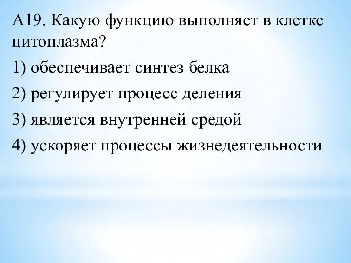 А19. Какую функцию выполняет в клетке цитоплазма? 1) обеспечивает синтез белка 2)