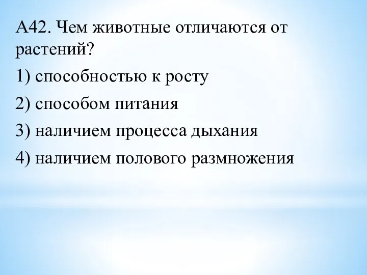 А42. Чем животные отличаются от растений? 1) способностью к росту 2) способом