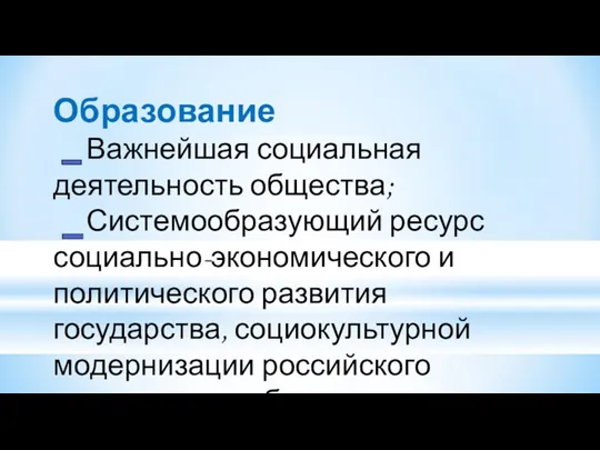 Образование Важнейшая социальная деятельность общества; Системообразующий ресурс социально-экономического и политического развития государства,