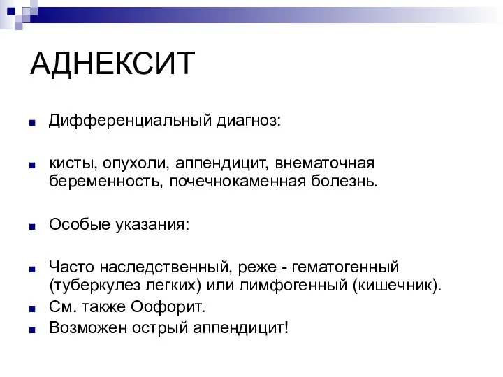 АДНЕКСИТ Дифференциальный диагноз: кисты, опухоли, аппендицит, внематочная беременность, почечнокаменная болезнь. Особые указания: