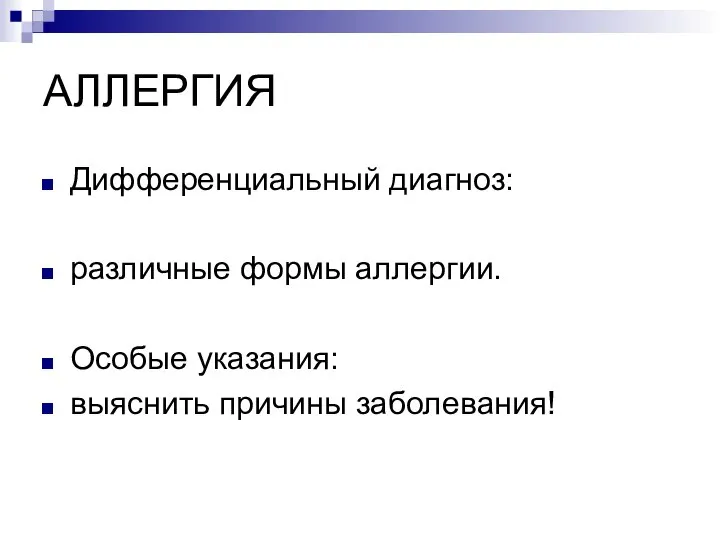 АЛЛЕРГИЯ Дифференциальный диагноз: различные формы аллергии. Особые указания: выяснить причины заболевания!