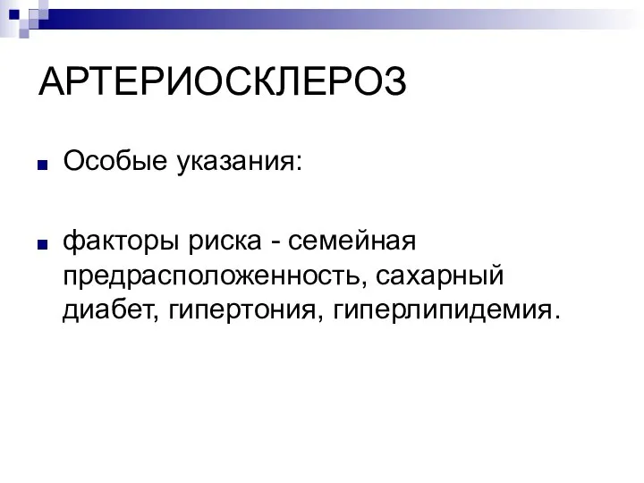 АРТЕРИОСКЛЕРОЗ Особые указания: факторы риска - семейная предрасположенность, сахарный диабет, гипертония, гиперлипидемия.