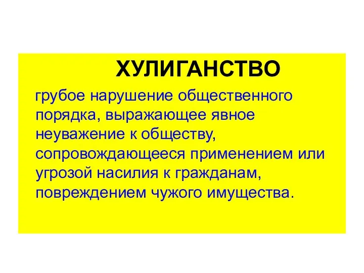 ХУЛИГАНСТВО грубое нарушение общественного порядка, выражающее явное неуважение к обществу, сопровождающееся применением