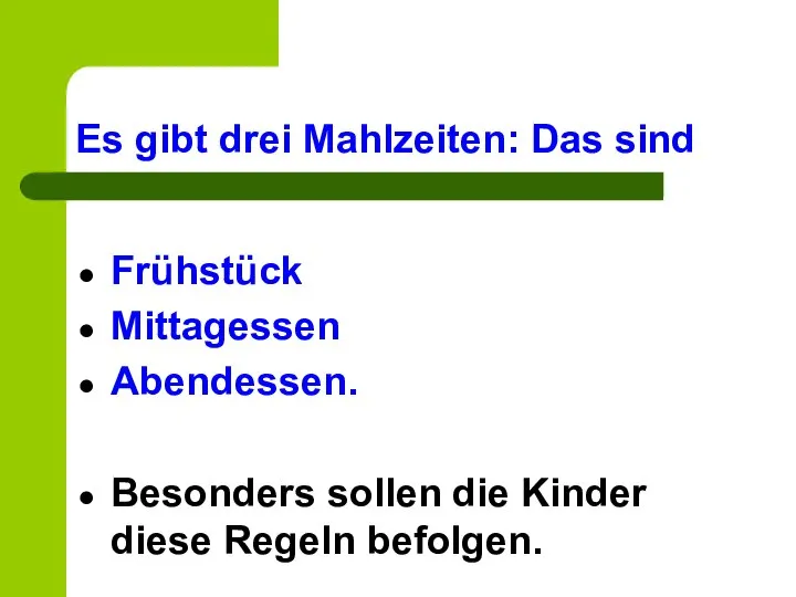 Es gibt drei Mahlzeiten: Das sind Frühstück Mittagessen Abendessen. Besonders sollen die Kinder diese Regeln befolgen.