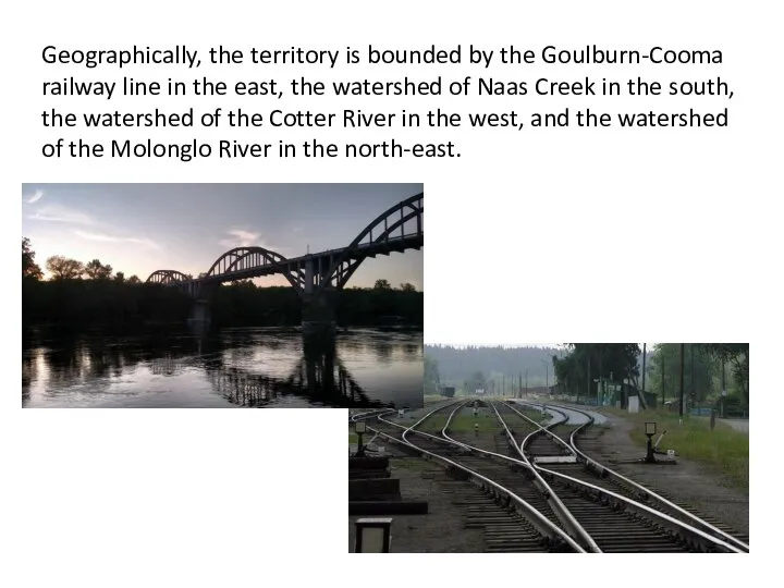 Geographically, the territory is bounded by the Goulburn-Cooma railway line in the