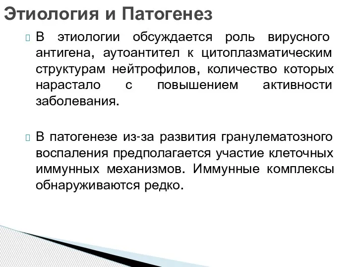 В этиологии обсуждается роль вирусного антигена, аутоантител к цитоплазматическим структурам нейтрофилов, количество