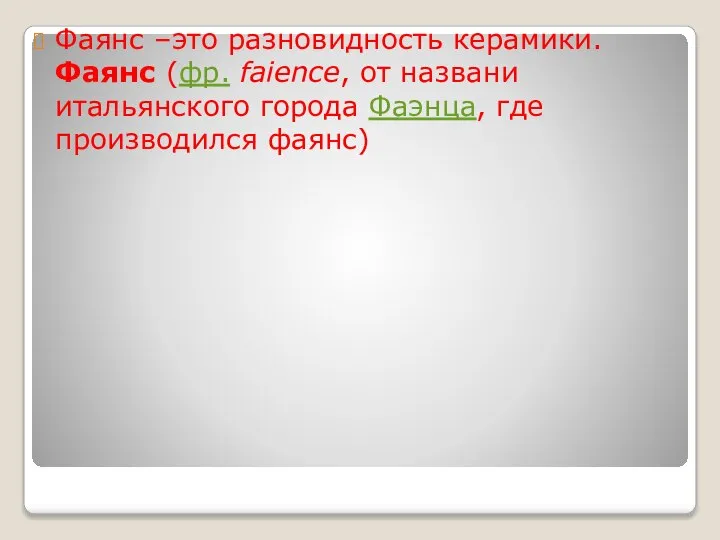 Фаянс –это разновидность керамики. Фаянс (фр. faience, от названи итальянского города Фаэнца, где производился фаянс)