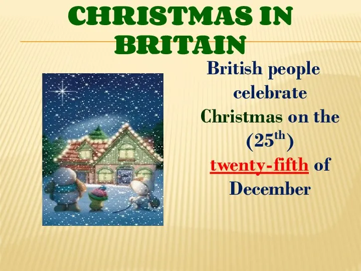 CHRISTMAS IN BRITAIN British people celebrate Christmas on the (25th) twenty-fifth of December