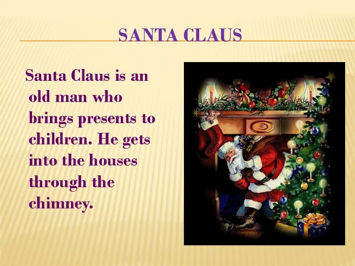 SANTA CLAUS Santa Claus is an old man who brings presents to