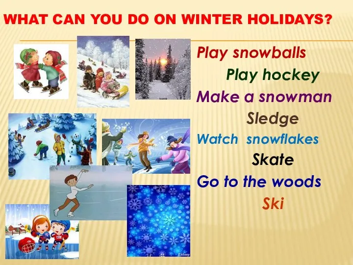 WHAT CAN YOU DO ON WINTER HOLIDAYS? Play snowballs Play hockey Make