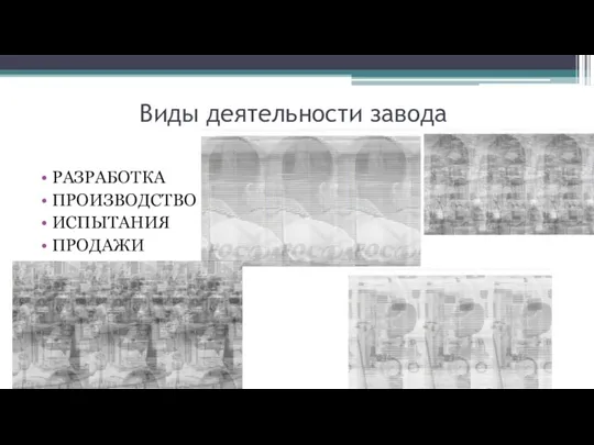 Виды деятельности завода РАЗРАБОТКА ПРОИЗВОДСТВО ИСПЫТАНИЯ ПРОДАЖИ
