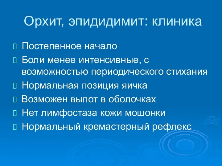 Орхит, эпидидимит: клиника Постепенное начало Боли менее интенсивные, с возможностью периодического стихания