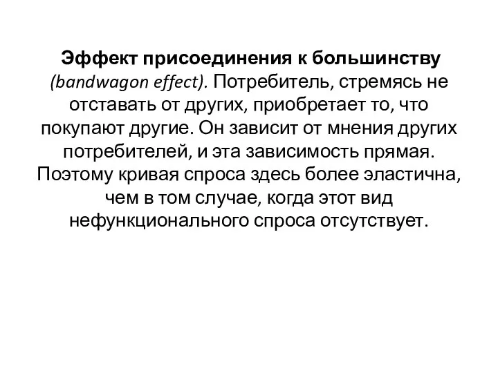 Эффект присоединения к большинству (bandwagon effect). Потребитель, стремясь не отставать от других,