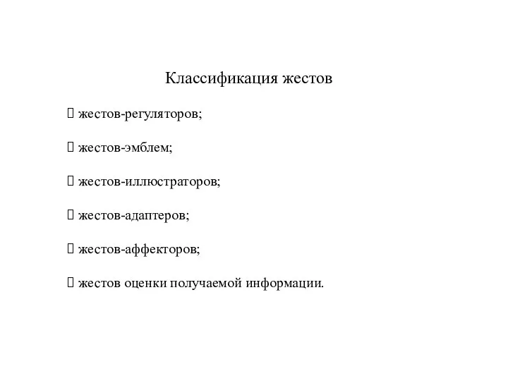 Классификация жестов жестов-регуляторов; жестов-эмблем; жестов-иллюстраторов; жестов-адаптеров; жестов-аффекторов; жестов оценки получаемой информации.