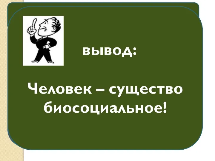 существо духовное Свобода выбора Способность к творчеству Совесть Стремление к познанию вывод: Человек – существо биосоциальное!