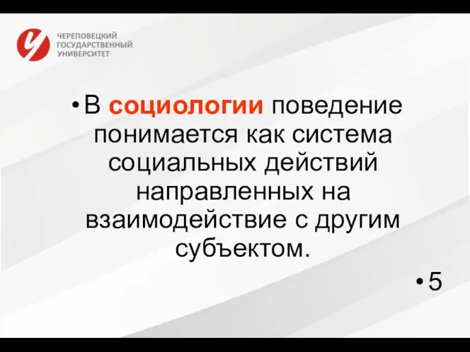 В социологии поведение понимается как система социальных действий направленных на взаимодействие с другим субъектом. 5