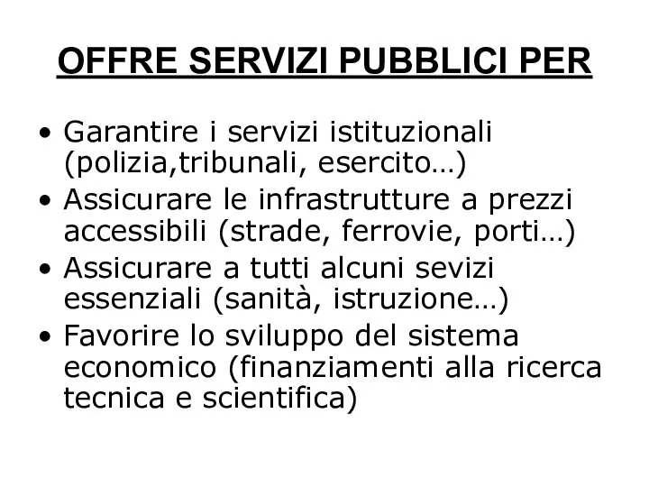 OFFRE SERVIZI PUBBLICI PER Garantire i servizi istituzionali (polizia,tribunali, esercito…) Assicurare le