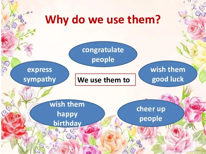 Why do we use them? We use them to congratulate people wish
