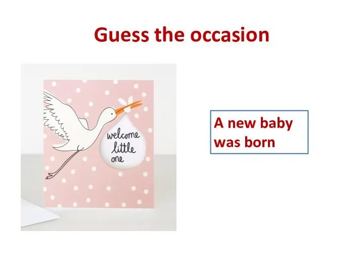 Guess the occasion A new baby was born
