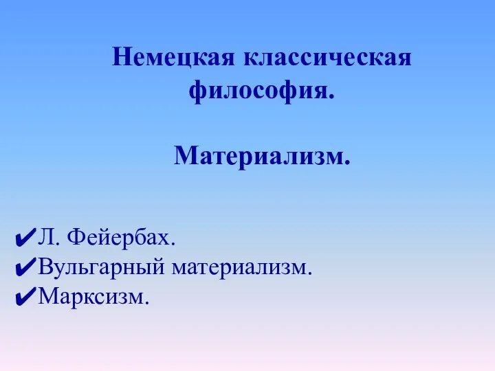 Немецкая классическая философия. Материализм. Л. Фейербах. Вульгарный материализм. Марксизм.