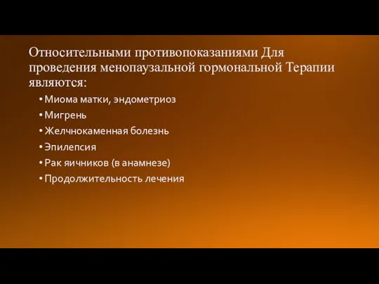 Относительными противопоказаниями Для проведения менопаузальной гормональной Терапии являются: Миома матки, эндометриоз Мигрень