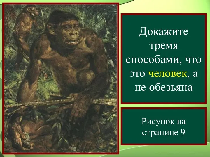 Докажите тремя способами, что это человек, а не обезьяна Рисунок на странице 9