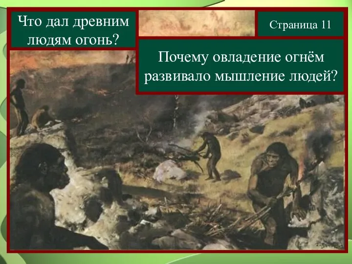 Страница 11 Что дал древним людям огонь? Почему овладение огнём развивало мышление людей?