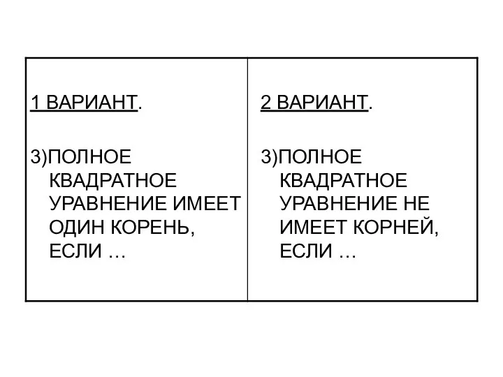 1 ВАРИАНТ. 3)ПОЛНОЕ КВАДРАТНОЕ УРАВНЕНИЕ ИМЕЕТ ОДИН КОРЕНЬ, ЕСЛИ … 2 ВАРИАНТ.