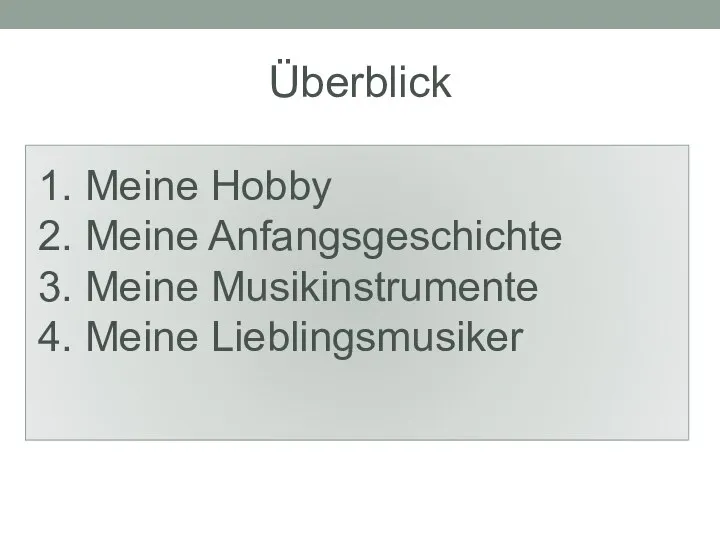 Überblick 1. Meine Hobby 2. Meine Anfangsgeschichte 3. Meine Musikinstrumente 4. Meine Lieblingsmusiker