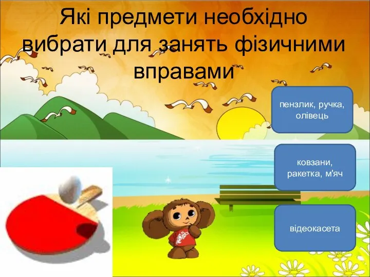 Які предмети необхідно вибрати для занять фізичними вправами ковзани, ракетка, м'яч відеокасета пензлик, ручка, олівець