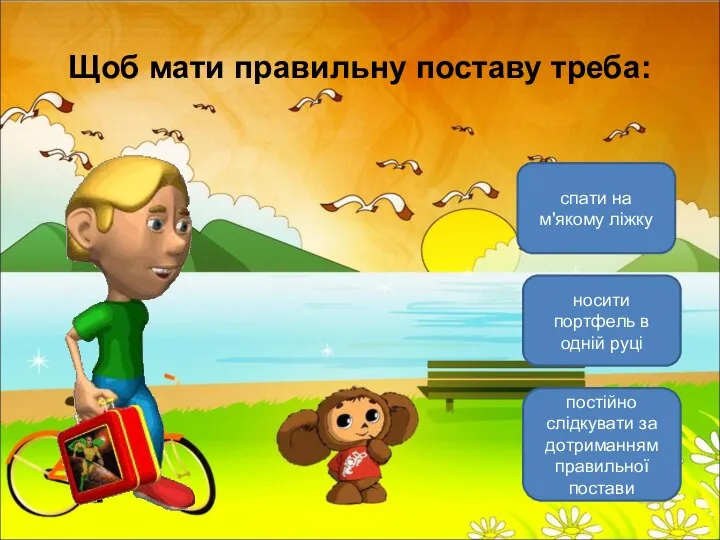 Щоб мати правильну поставу треба: постійно слідкувати за дотриманням правильної постави спати