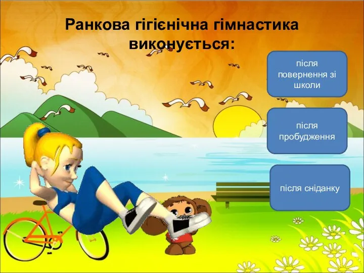 Ранкова гігієнічна гімнастика виконується: після пробудження після повернення зі школи після сніданку