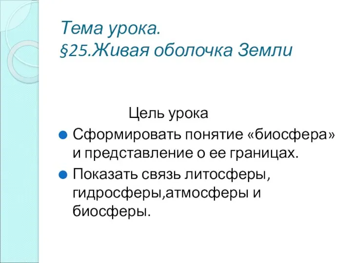 Тема урока. §25.Живая оболочка Земли Цель урока Сформировать понятие «биосфера» и представление