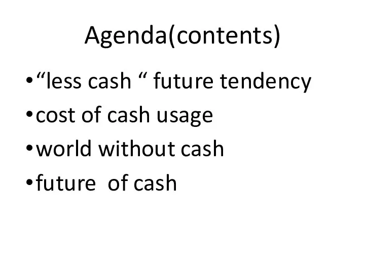 Agenda(contents) “less cash “ future tendency cost of cash usage world without cash future of cash
