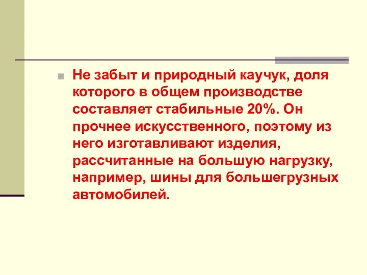 Не забыт и природный каучук, доля которого в общем производстве составляет стабильные