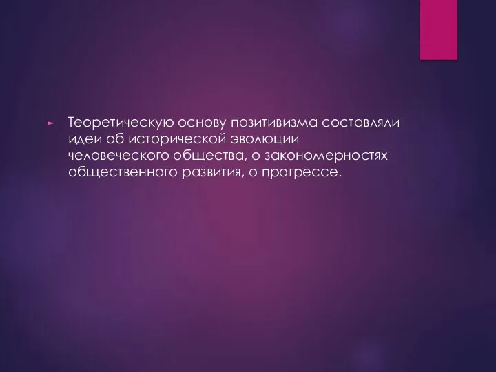 Теоретическую основу позитивизма составляли идеи об исторической эволюции человеческого общества, о закономерностях общественного развития, о прогрессе.