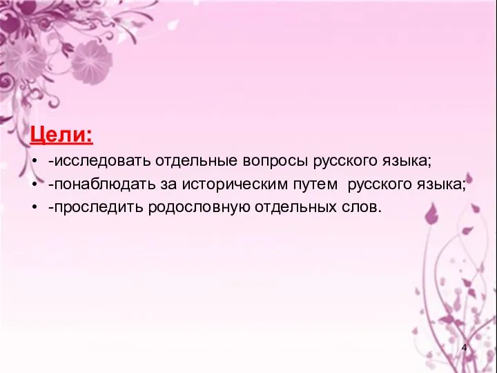 Цели: -исследовать отдельные вопросы русского языка; -понаблюдать за историческим путем русского языка; -проследить родословную отдельных слов.