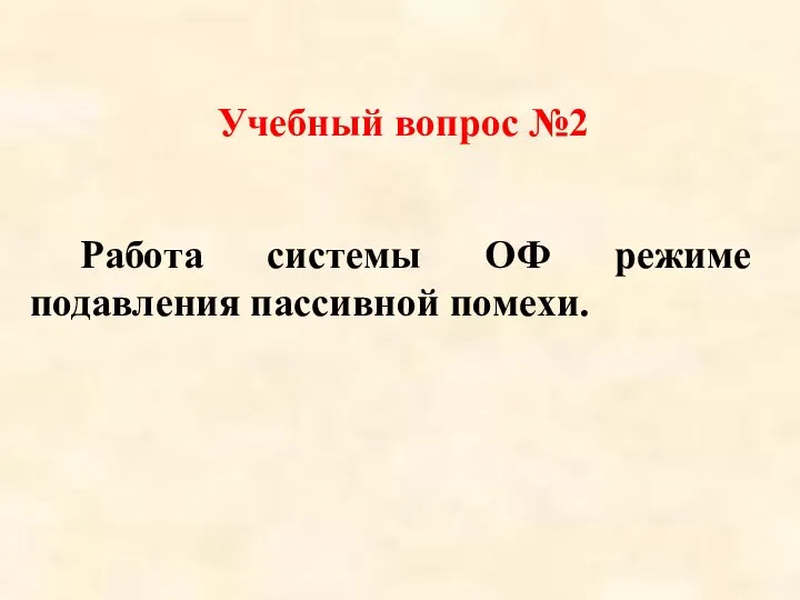 Работа системы ОФ режиме подавления пассивной помехи. Учебный вопрос №2