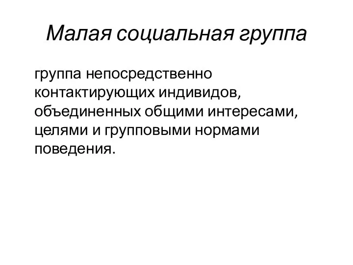 Малая социальная группа группа непосредственно контактирующих индивидов, объединенных общими интересами, целями и групповыми нормами поведения.