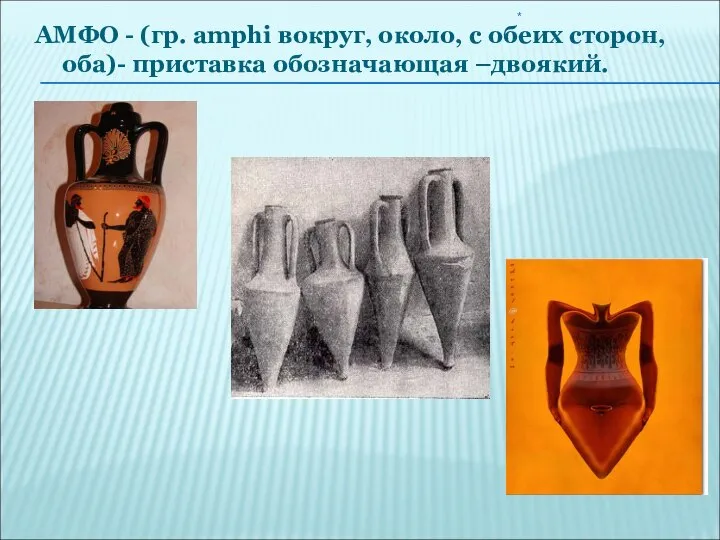 АМФО - (гр. amphi вокруг, около, с обеих сторон, оба)- приставка обозначающая –двоякий. *