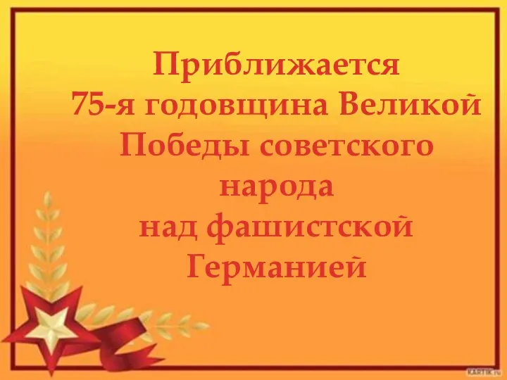 Приближается 75-я годовщина Великой Победы советского народа над фашистской Германией