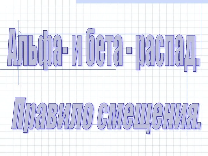 Альфа и бета распад. Правило смещения