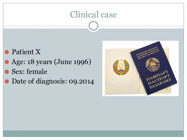 Clinical case Patient X Age: 18 years (June 1996) Sex: female Date of diagnosis: 09.2014