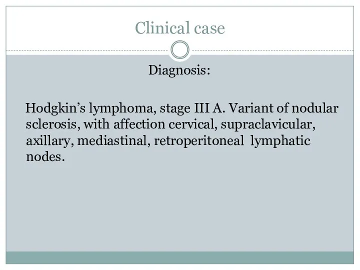 Clinical case Diagnosis: Hodgkin’s lymphoma, stage III A. Variant of nodular sclerosis,