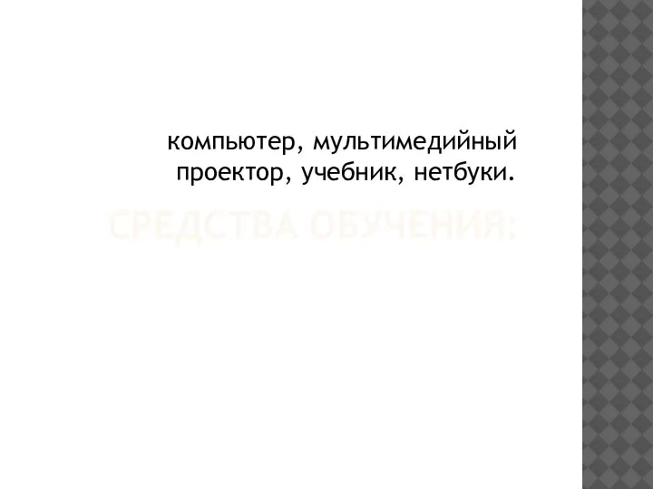 СРЕДСТВА ОБУЧЕНИЯ: компьютер, мультимедийный проектор, учебник, нетбуки.