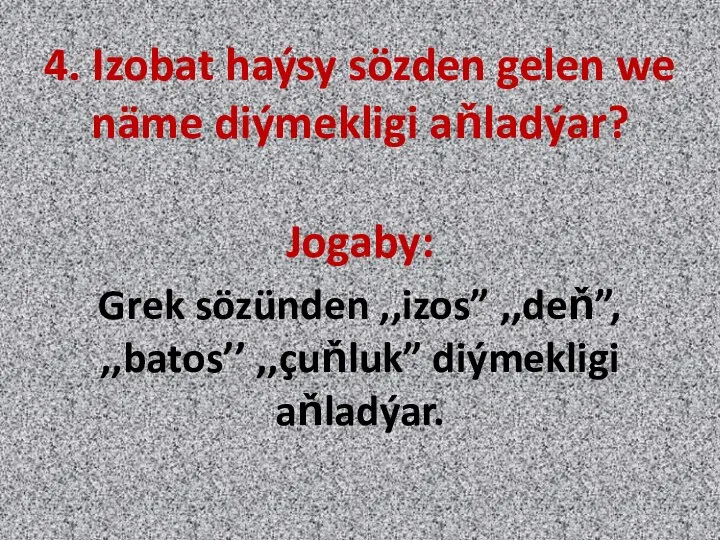 4. Izobat haýsy sözden gelen we näme diýmekligi aňladýar? Jogaby: Grek sözünden